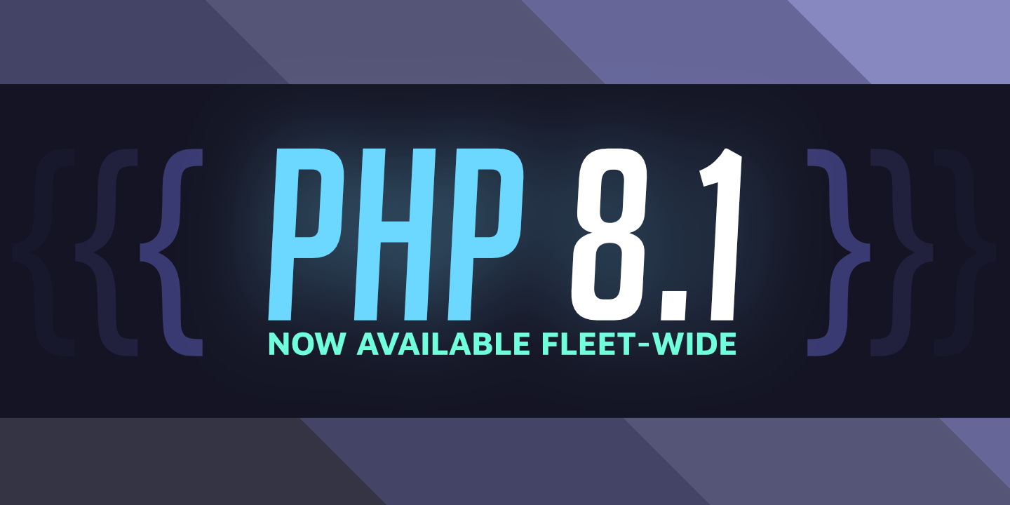 PHP 8.1 is now available fleet wide! It's faster and comes with some great new features.